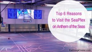 Top 6 Reasons to Visit the SeaPlex on Anthem of the Seas