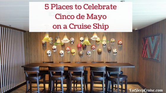 5 Places to Celebrate Cinco de Mayo on a Cruise Ship