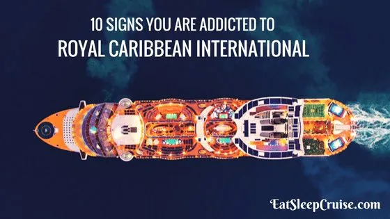 Top 10 Signs You Are Addicted to Royal Caribbean