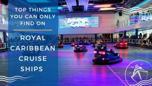 Top Things You Can Only Find on Royal Caribbean Cruise Ships