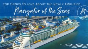 7 Things to Love About the Newly Amplified Navigator of the Seas