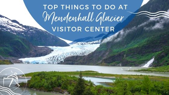 Top Things to Do at the Mendenhall Glacier Visitor Center