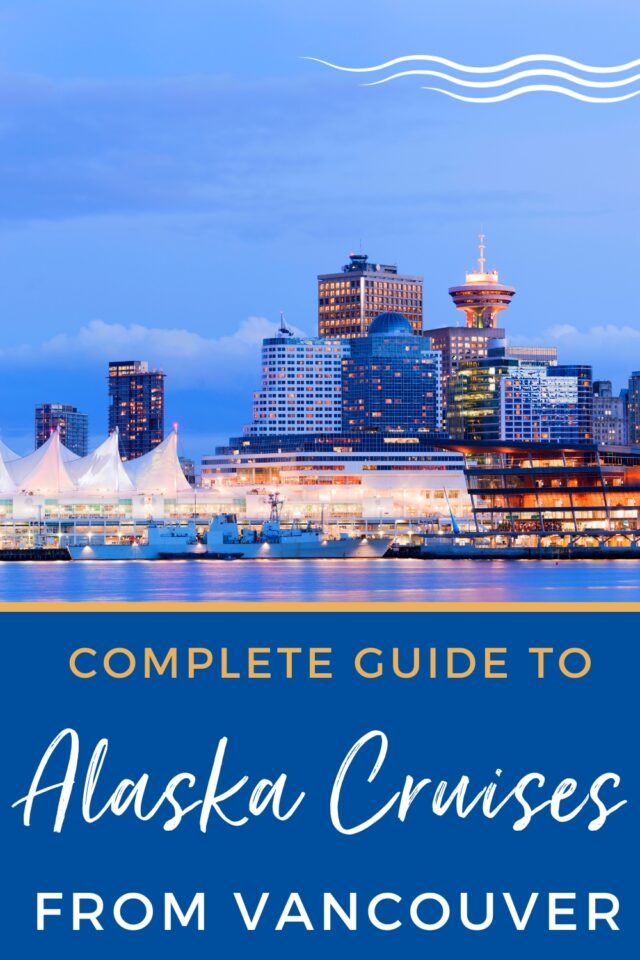 Complete Guide to Alaska Cruises from Vancouver